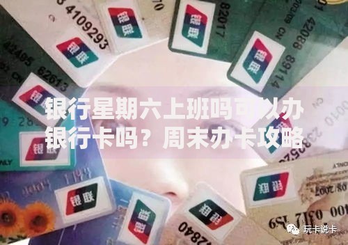 银行星期六上班吗可以办银行卡吗？周末办卡攻略全解析