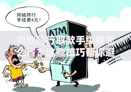 异地跨行取款手续费怎么省？这些技巧帮你避开隐形消费