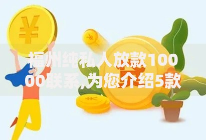 福州纯私人放款10000联系,为您介绍5款双黑户必下款的口子2025