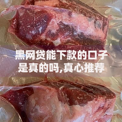 黑网贷能下款的口子是真的吗,真心推荐5个平台贷款利息最低