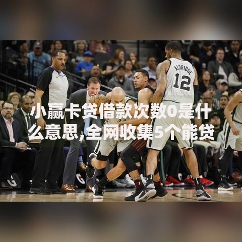 小赢卡贷借款次数0是什么意思,全网收集5个能贷500到1000的贷款软件