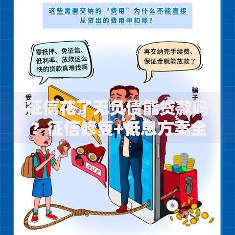 征信花了无负债能贷款吗？征信修复+低息方案全解析