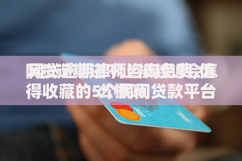 网贷逾期律师咨询免费,值得收藏的5个民间贷款平台