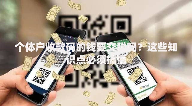 个体户收款码的钱要交税吗？这些知识点必须搞懂