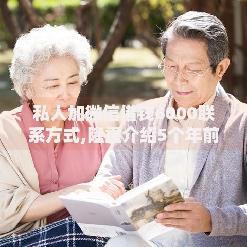 私人加微信借钱6000联系方式,隆重介绍5个年前有什么好下款的贷款平台