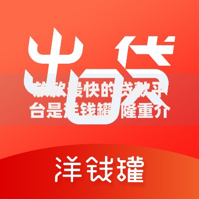 放款最快的贷款平台是洋钱罐,隆重介绍5个公积金贷款平台好