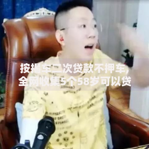 按揭车二次贷款不押车,全网收集5个58岁可以贷款的口子