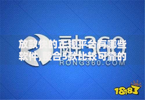 放款快的正规平台有哪些软件,整合5款比较可靠的贷款平台