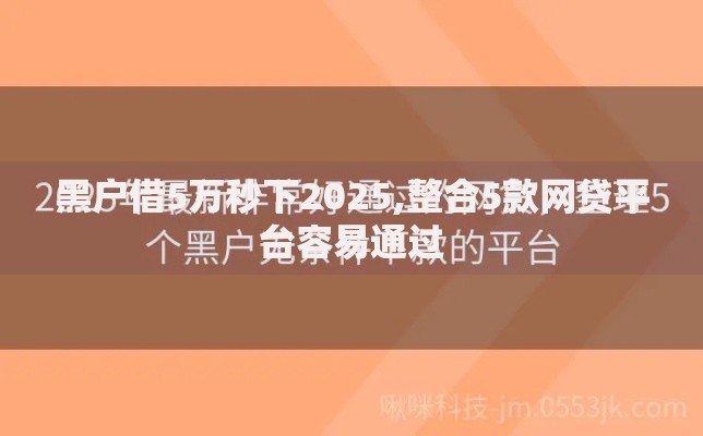 黑户借5万秒下2025,整合5款网贷平台容易通过