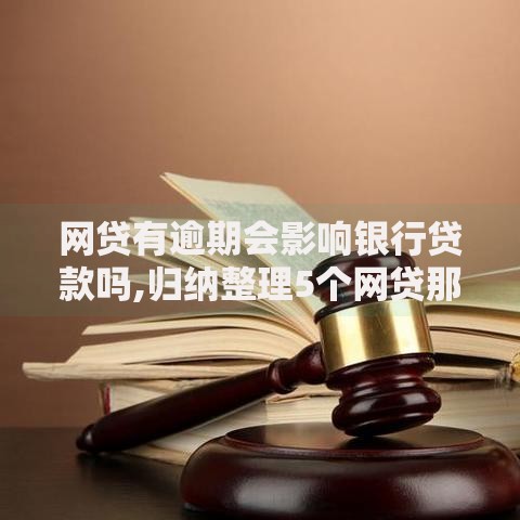 网贷有逾期会影响银行贷款吗,归纳整理5个网贷那些是正规平台