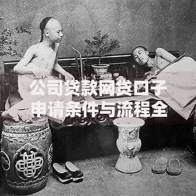 公司贷款网贷口子申请条件与流程全解析