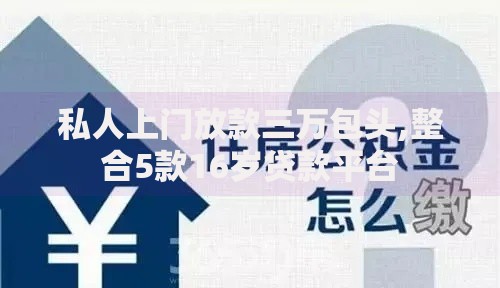 私人上门放款三万包头,整合5款16岁贷款平台