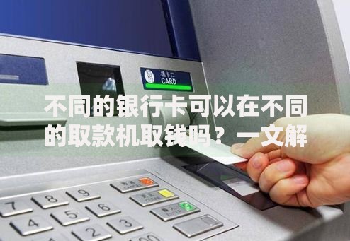 不同的银行卡可以在不同的取款机取钱吗？一文解答跨行取款疑问