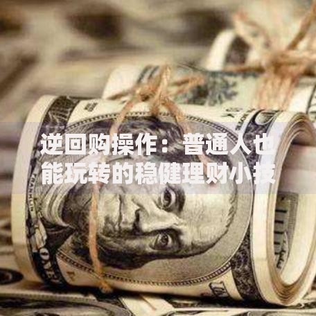 逆回购操作：普通人也能玩转的稳健理财小技巧