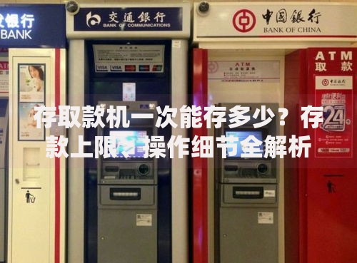 存取款机一次能存多少？存款上限、操作细节全解析