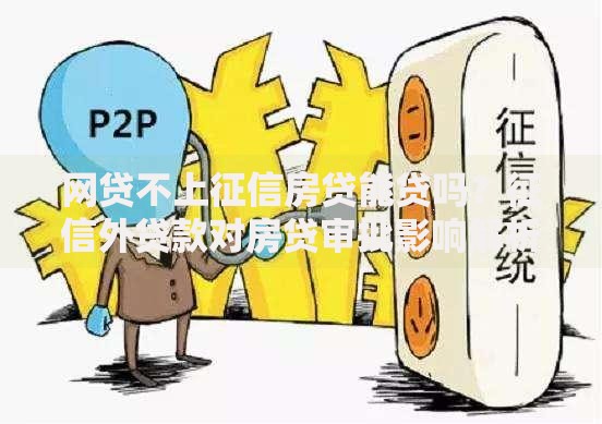 网贷不上征信房贷能贷吗？征信外贷款对房贷审批影响解析