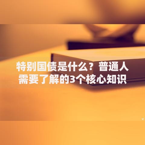 特别国债是什么？普通人需要了解的3个核心知识点