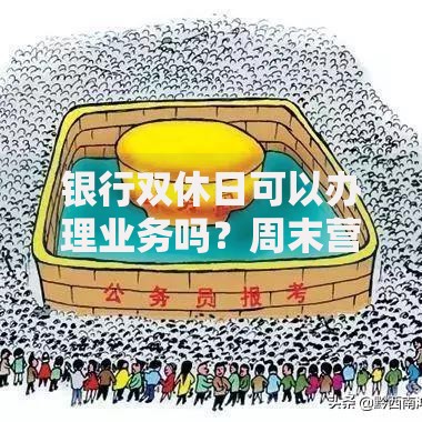 银行双休日可以办理业务吗？周末营业时间与业务范围全解析