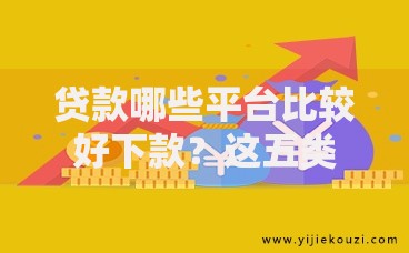 贷款哪些平台比较好下款？这五类正规渠道通过率高