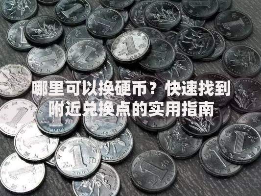 哪里可以换硬币?快速找到附近兑换点的实用指南 哪里可以换硬币?快速找到附近兑换点的实用指南