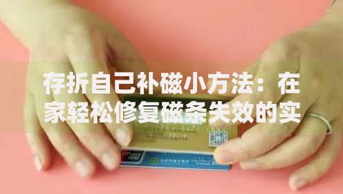存折自己补磁小方法：在家轻松修复磁条失效的实用妙招
