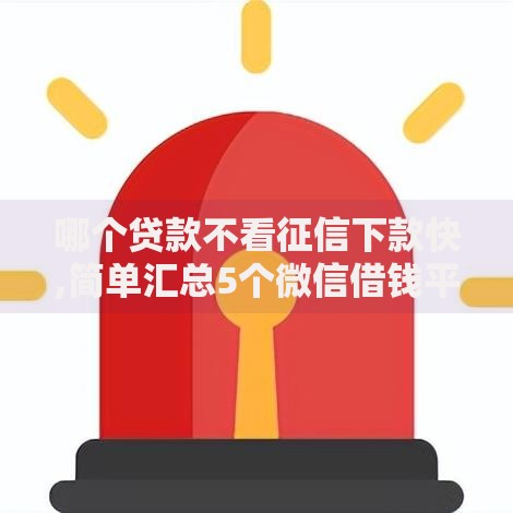 哪个贷款不看征信下款快,简单汇总5个微信借钱平台