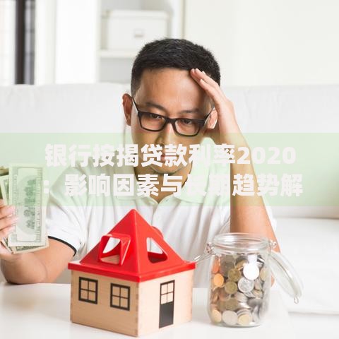 银行按揭贷款利率2020：影响因素与长期趋势解读