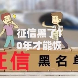 征信黑了10年才能恢复吗？深度解析信用修复核心问题