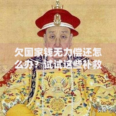 欠国家钱无力偿还怎么办?试试这些补救方法 欠国家钱无力偿还怎么办?试试这些补救方法