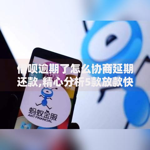 借呗逾期了怎么协商延期还款,精心分析5款放款快的小额贷款平台