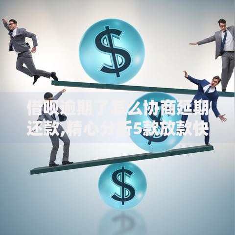 借呗逾期了怎么协商延期还款,精心分析5款放款快的小额贷款平台
