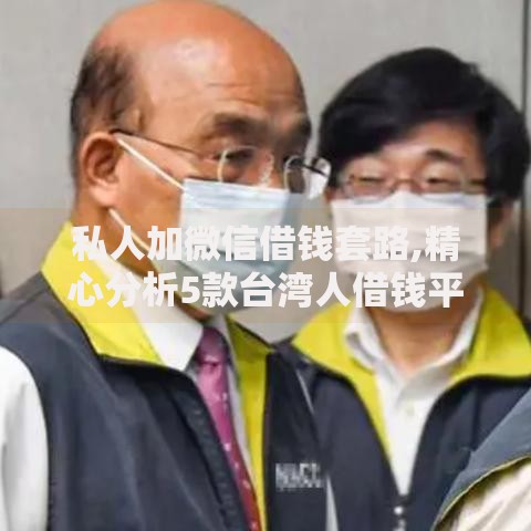 私人加微信借钱套路,精心分析5款台湾人借钱平台