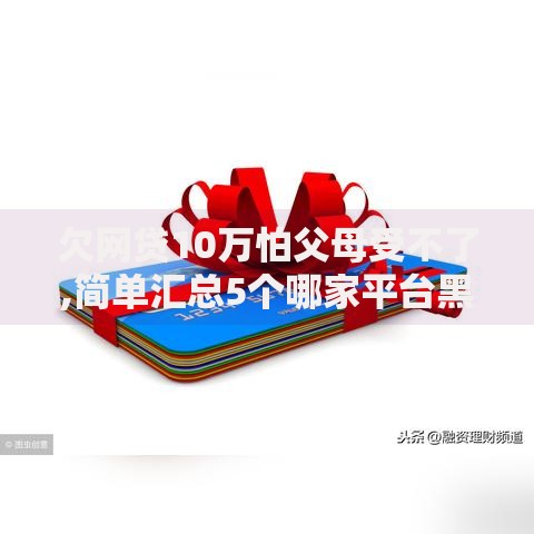 欠网贷10万怕父母受不了,简单汇总5个哪家平台黑户可以借钱