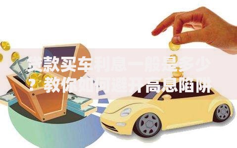 贷款买车利息一般是多少？教你如何避开高息陷阱
