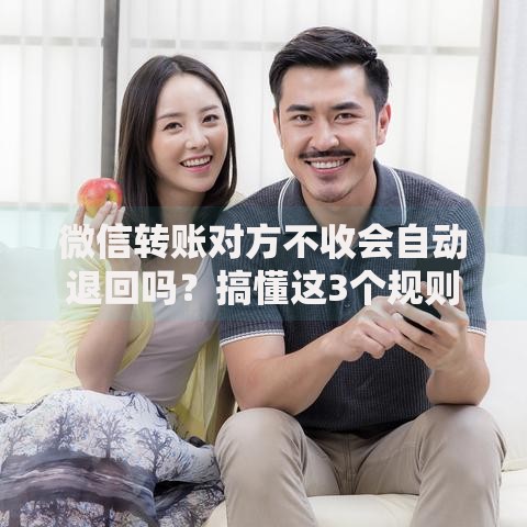 微信转账对方不收会自动退回吗？搞懂这3个规则才能安心