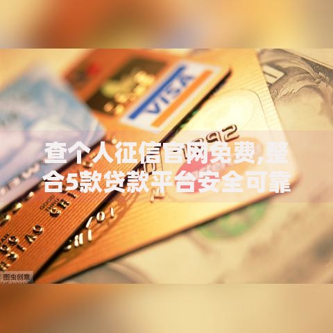 查个人征信官网免费,整合5款贷款平台安全可靠