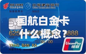 国航白金卡什么概念？解析高端会员卡的核心价值与隐藏玩法