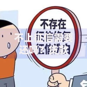 不上征信需要还吗？贷款还款责任解析