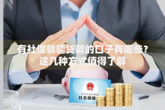 有社保就能贷款的口子有哪些？这几种方式值得了解