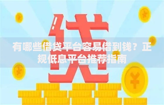 有哪些借贷平台容易借到钱？正规低息平台推荐指南