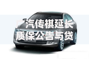广汽传祺延长质保公告与贷款购车权益深度解读