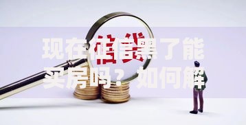现在征信黑了能买房吗？如何解决购房难题