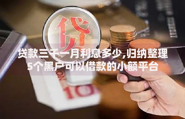 贷款三千一月利息多少,归纳整理5个黑户可以借款的小额平台