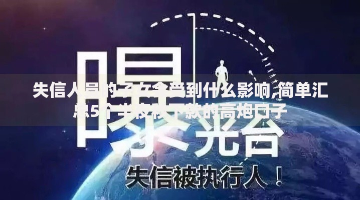 失信人员的子女会受到什么影响,简单汇总5个半夜秒下款的高炮口子
