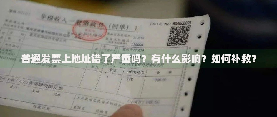普通发票上地址错了严重吗？有什么影响？如何补救？