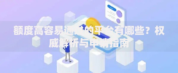 额度高容易通过的平台有哪些？权威解析与申请指南