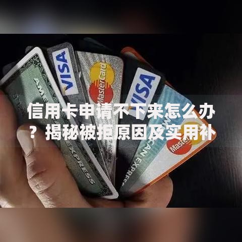 信用卡申请不下来怎么办？揭秘被拒原因及实用补救技巧