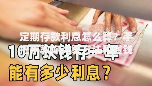 定期存款利息怎么算？手把手教你计算方法和省钱技巧