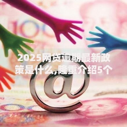 2025网贷逾期最新政策是什么,隆重介绍5个花户必下的平台100%通过率