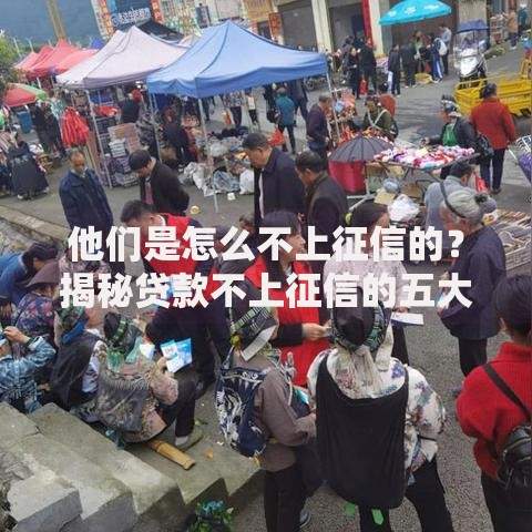 他们是怎么不上征信的？揭秘贷款不上征信的五大渠道与风险分析